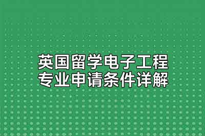 英国留学电子工程专业申请条件详解