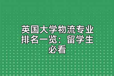 英国大学物流专业排名一览：留学生必看