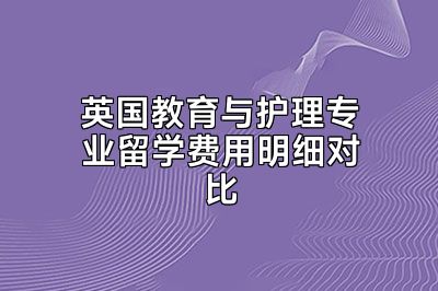 英国教育与护理专业留学费用明细对比