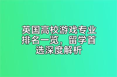 英国高校游戏专业排名一览，留学首选深度解析