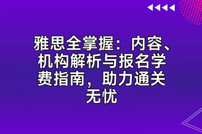 雅思全掌握：内容、机构解析与报名学费指南，助力通关无忧