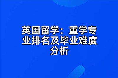 英国留学：重学专业排名及毕业难度分析