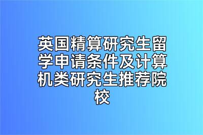 英国精算研究生留学申请条件及计算机类研究生推荐院校