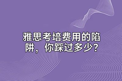 雅思考培费用的陷阱，你踩过多少？