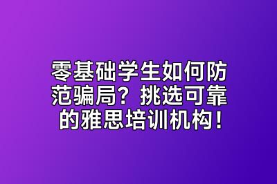 零基础学生如何防范骗局？挑选可靠的雅思培训机构！