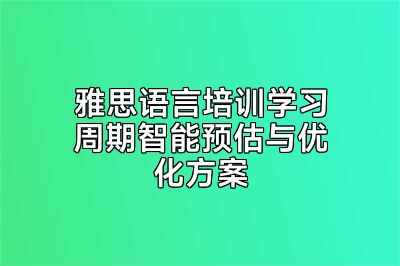 雅思语言培训学习周期智能预估与优化方案