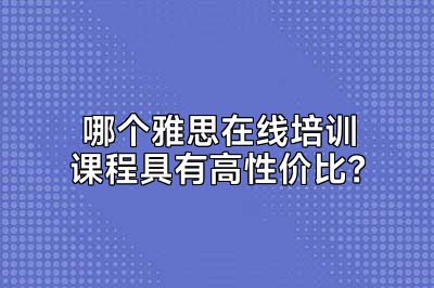 哪个雅思在线培训课程具有高性价比？