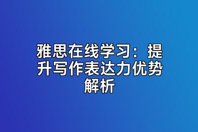 雅思在线学习：提升写作表达力优势解析