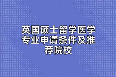 英国硕士留学医学专业申请条件及推荐院校