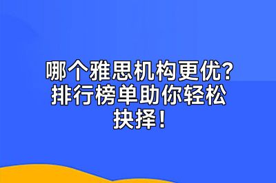 哪个雅思机构更优？排行榜单助你轻松抉择！