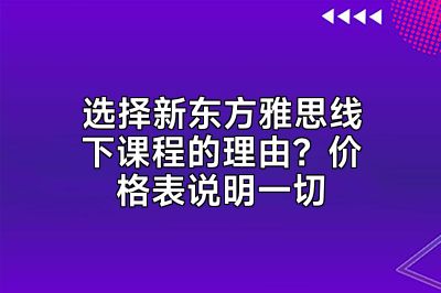 选择新东方雅思线下课程的理由？价格表说明一切