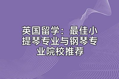 英国留学：最佳小提琴专业与钢琴专业院校推荐