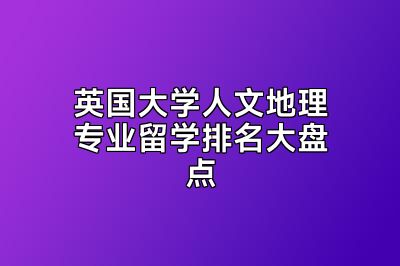 英国大学人文地理专业留学排名大盘点