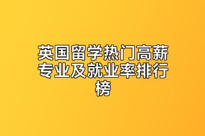 英国留学热门高薪专业及就业率排行榜