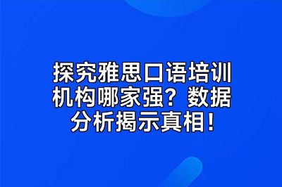 探究雅思口语培训机构哪家强？数据分析揭示真相！