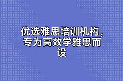 优选雅思培训机构，专为高效学雅思而设