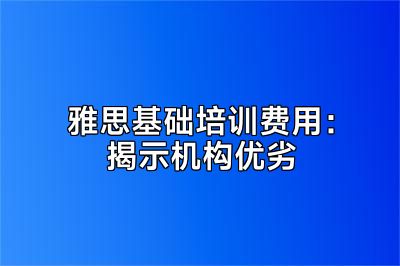 雅思基础培训费用：揭示机构优劣