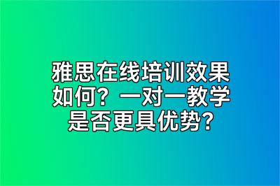 雅思在线培训效果如何？一对一教学是否更具优势？