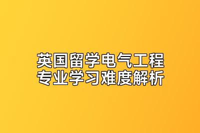 英国留学电气工程专业学习难度解析