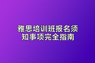 雅思培训班报名须知事项完全指南
