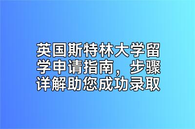 英国斯特林大学留学申请指南，步骤详解助您成功录取