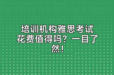 培训机构雅思考试花费值得吗？一目了然！