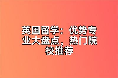 英国留学：优势专业大盘点，热门院校推荐