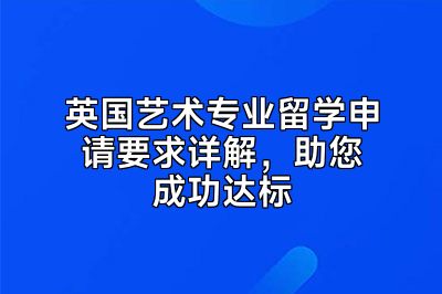 英国艺术专业留学申请要求详解，助您成功达标