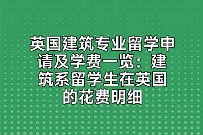 英国建筑专业留学申请及学费一览：建筑系留学生在英国的花费明细