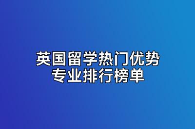 英国留学热门优势专业排行榜单