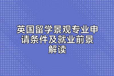 英国留学景观专业申请条件及就业前景解读