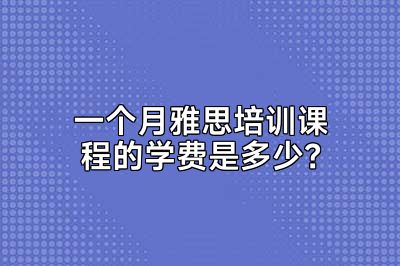一个月雅思培训课程的学费是多少？