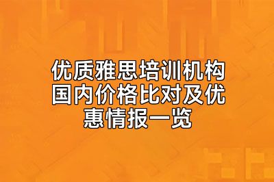 优质雅思培训机构国内价格比对及优惠情报一览