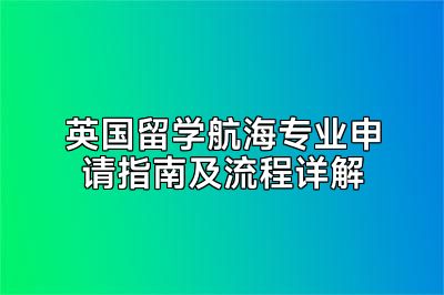 英国留学航海专业申请指南及流程详解