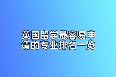 英国留学最容易申请的专业排名一览