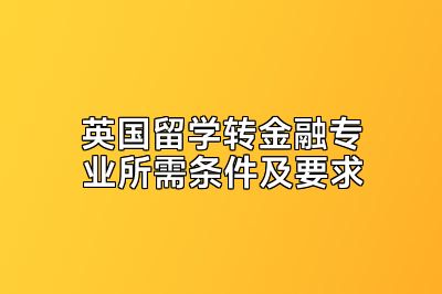 英国留学转金融专业所需条件及要求