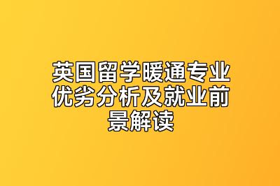 英国留学暖通专业优劣分析及就业前景解读