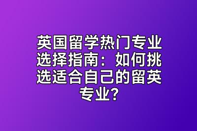 英国留学热门专业选择指南：如何挑选适合自己的留英专业？