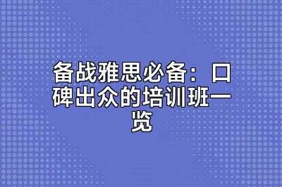 备战雅思必备：口碑出众的培训班一览