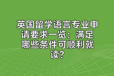 英国留学语言专业申请要求一览：满足哪些条件可顺利就读？