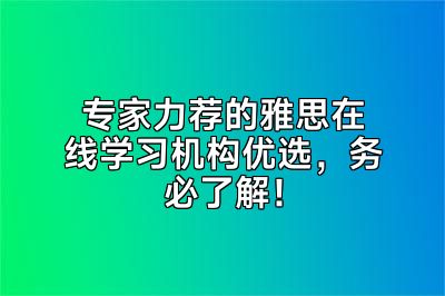 专家力荐的雅思在线学习机构优选，务必了解！