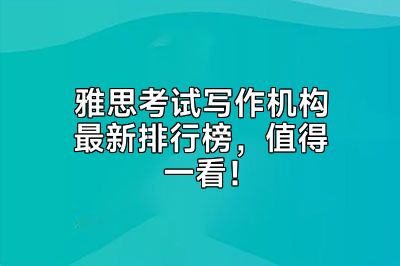 雅思考试写作机构最新排行榜，值得一看！