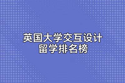 英国大学交互设计留学排名榜
