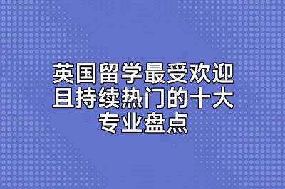 英国留学最受欢迎且持续热门的十大专业盘点