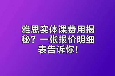 雅思实体课费用揭秘？一张报价明细表告诉你！