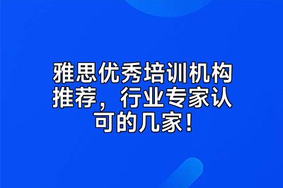 雅思优秀培训机构推荐，行业专家认可的几家！