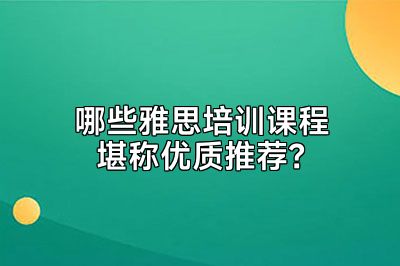 哪些雅思培训课程堪称优质推荐？