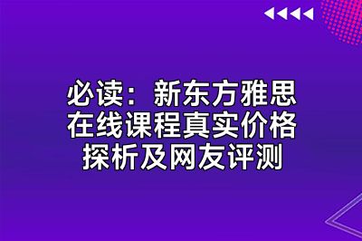 必读：新东方雅思在线课程真实价格探析及网友评测