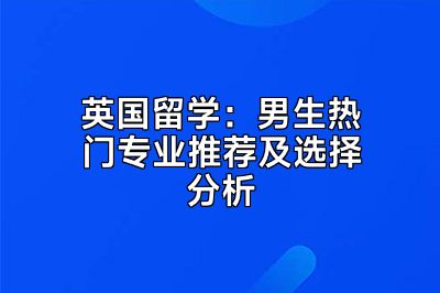 英国留学：男生热门专业推荐及选择分析