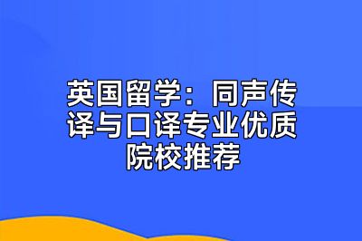 英国留学：同声传译与口译专业优质院校推荐